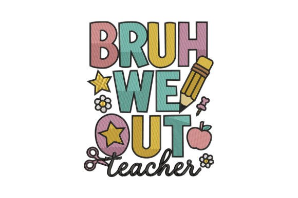Bruh We Out: A Bold Teacher Quote for Embroidery